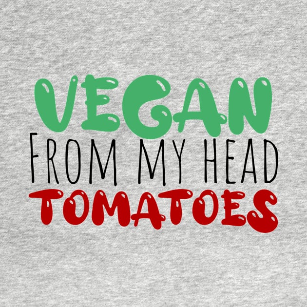 vegan from my head tomatoes funny saying by Storfa101